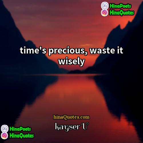 kayser U Quotes | time's precious, waste it wisely
  